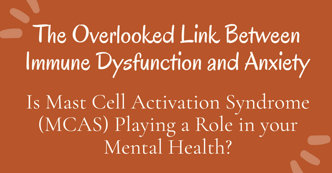Mast Cell Activation Syndrome (MCAS): The Overlooked Link Between Immune Dysfunction and Anxiety